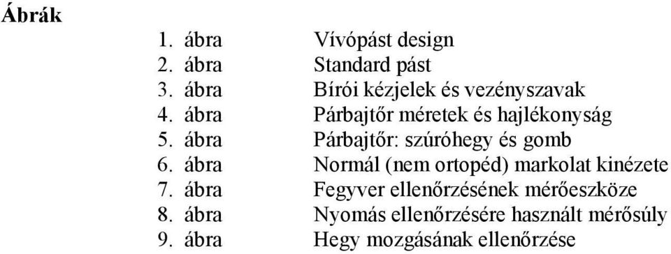 ábra Párbajtőr: szúróhegy és gomb 6. ábra Normál (nem ortopéd) markolat kinézete 7.