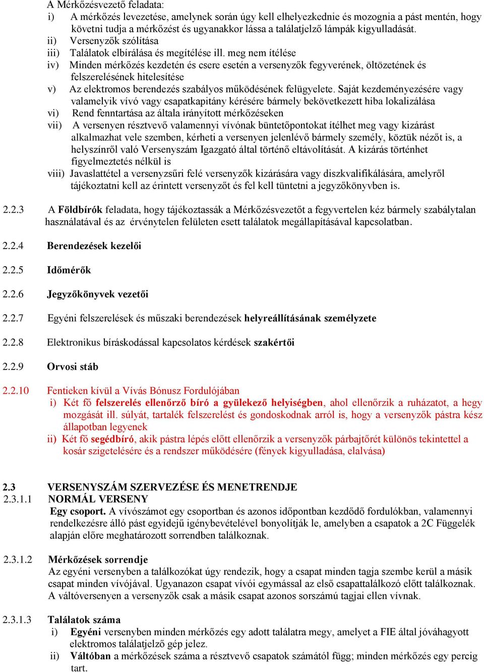 meg nem ítélése iv) Minden mérkőzés kezdetén és csere esetén a versenyzők fegyverének, öltözetének és felszerelésének hitelesítése v) Az elektromos berendezés szabályos működésének felügyelete.