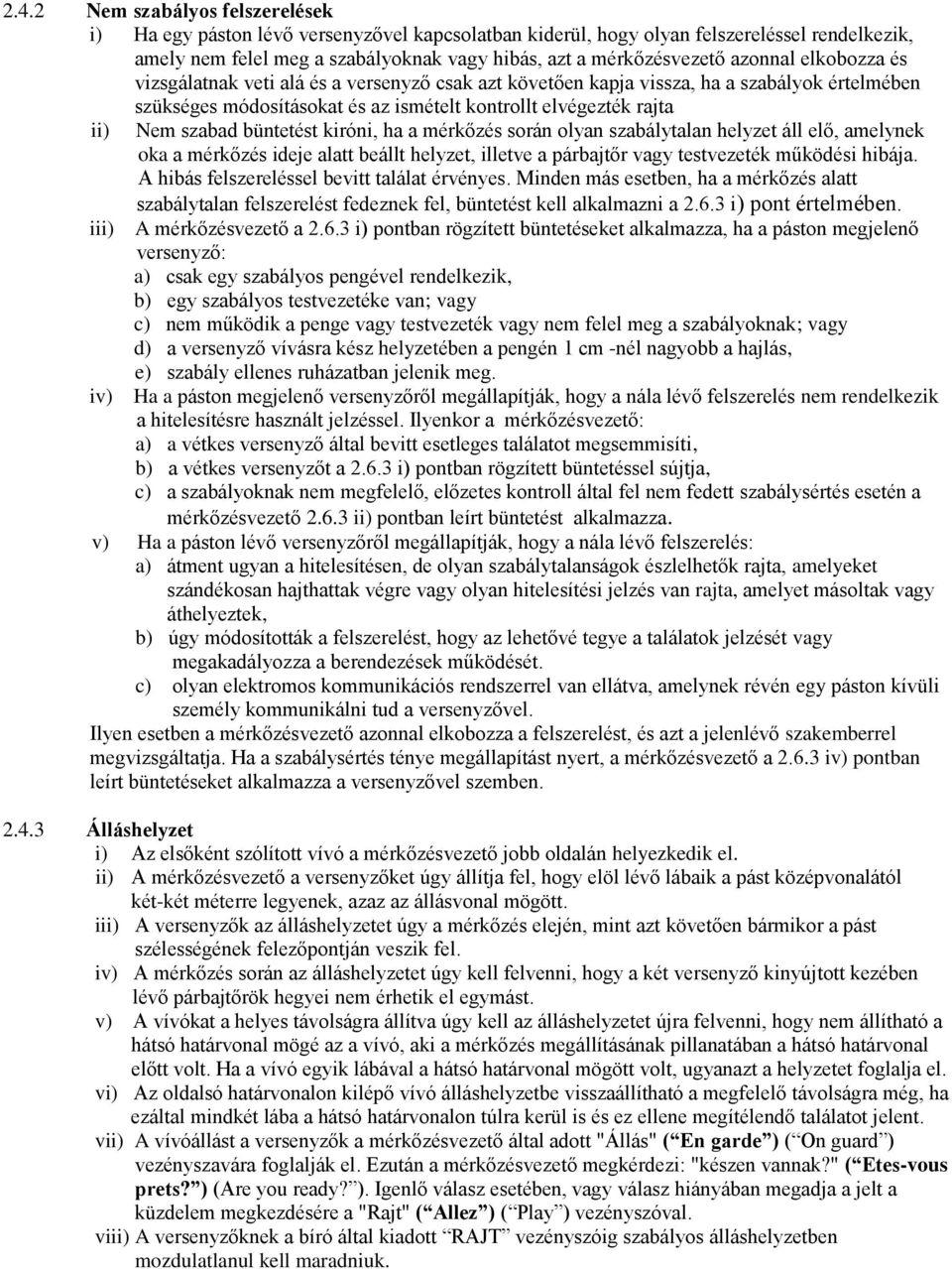 büntetést kiróni, ha a mérkőzés során olyan szabálytalan helyzet áll elő, amelynek oka a mérkőzés ideje alatt beállt helyzet, illetve a párbajtőr vagy testvezeték működési hibája.