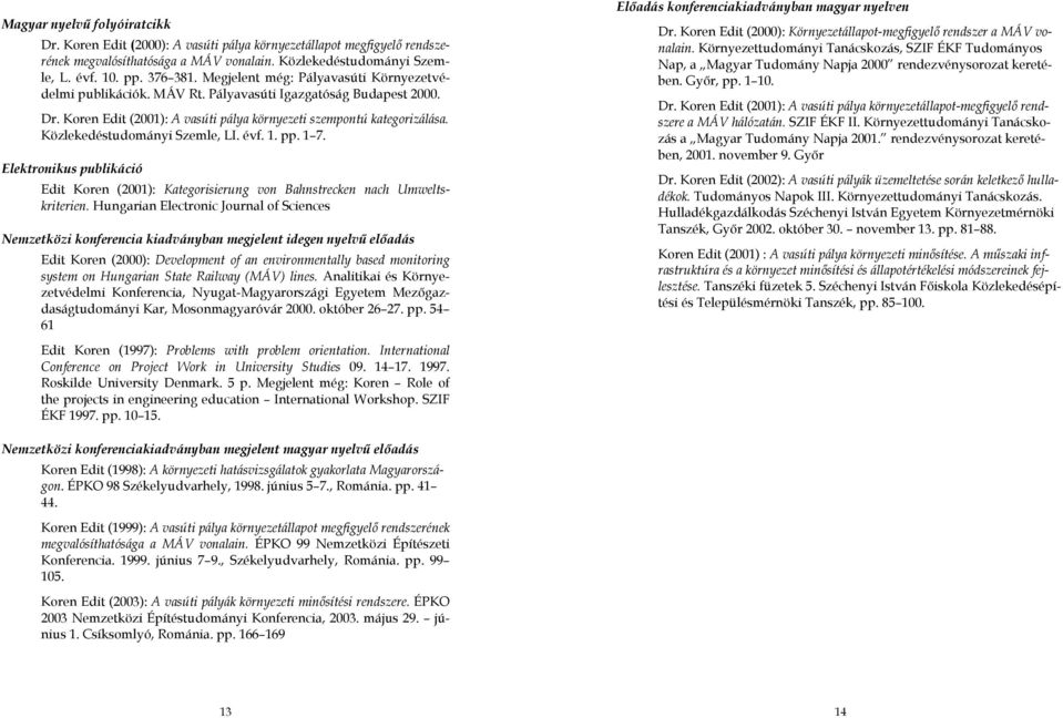 Közlekedéstudományi Szemle, LI. évf. 1. pp. 1 7. Elektronikus publikáció Edit Koren (2001): Kategorisierung von Bahnstrecken nach Umweltskriterien.