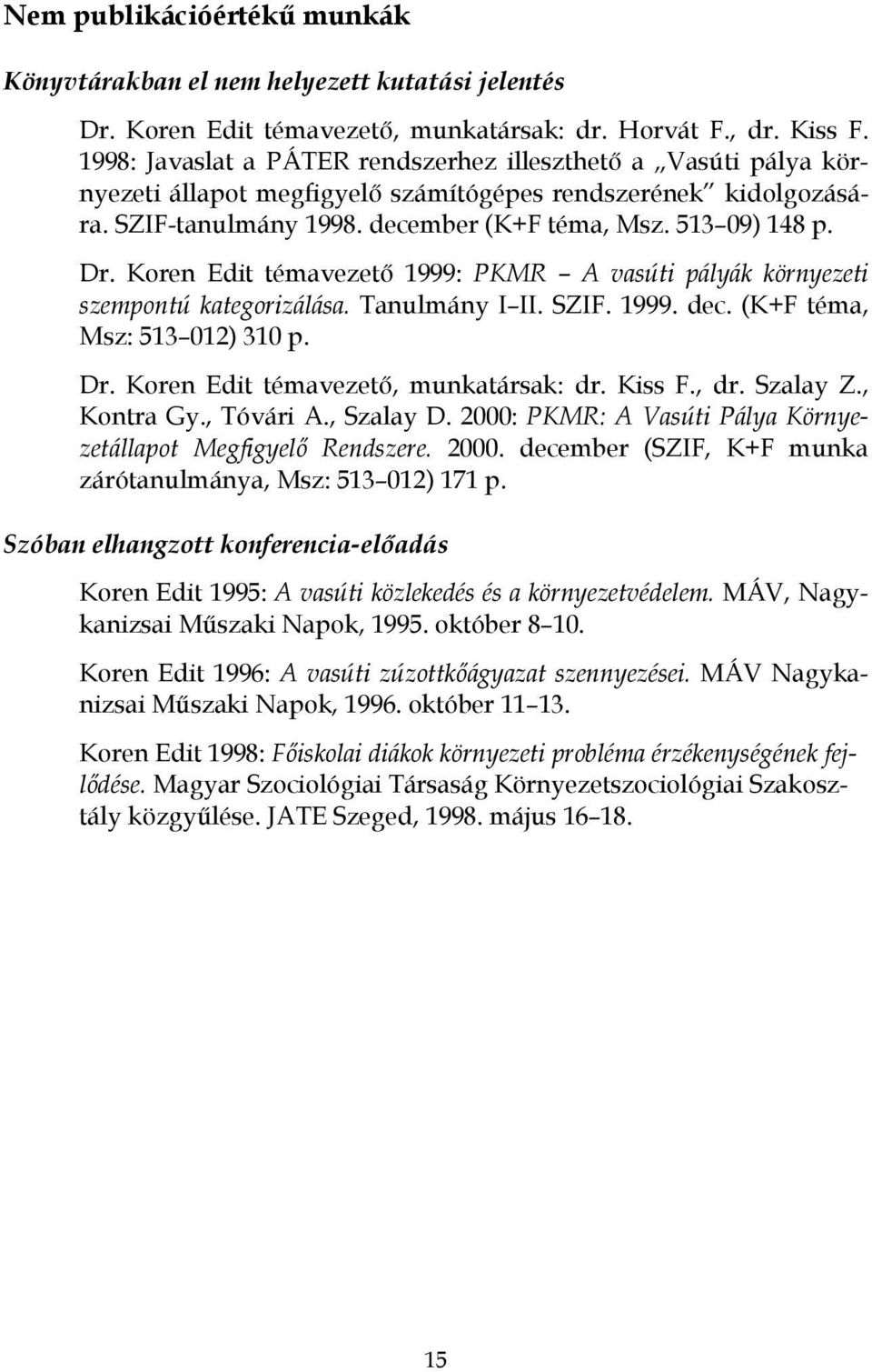 Koren Edit témavezető 1999: PKMR A vasúti pályák környezeti szempontú kategorizálása. Tanulmány I II. SZIF. 1999. dec. (K+F téma, Msz: 513 012) 310 p. Dr. Koren Edit témavezető, munkatársak: dr.