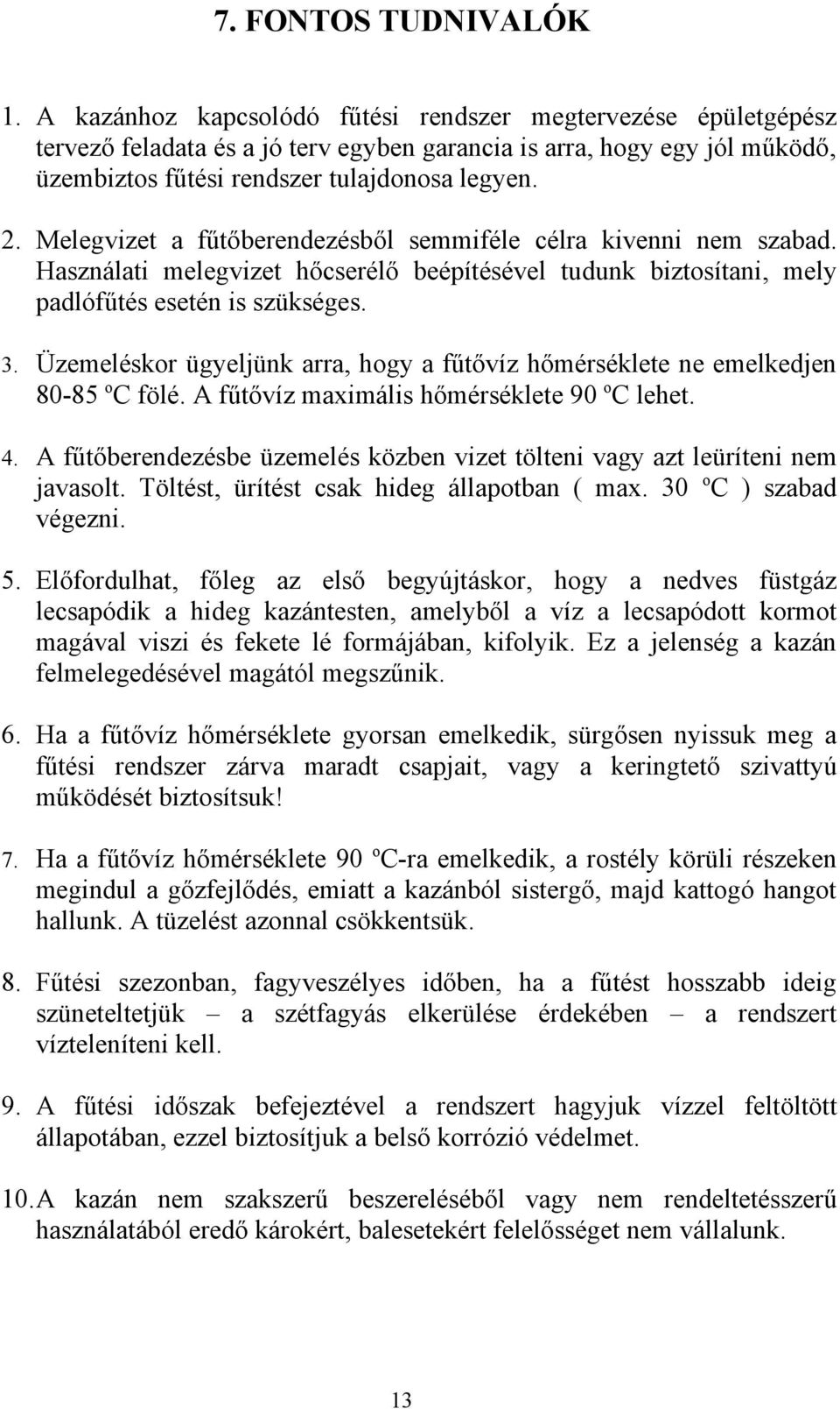 Melegvizet a fűtőberendezésből semmiféle célra kivenni nem szabad. Használati melegvizet hőcserélő beépítésével tudunk biztosítani, mely padlófűtés esetén is szükséges. 3.