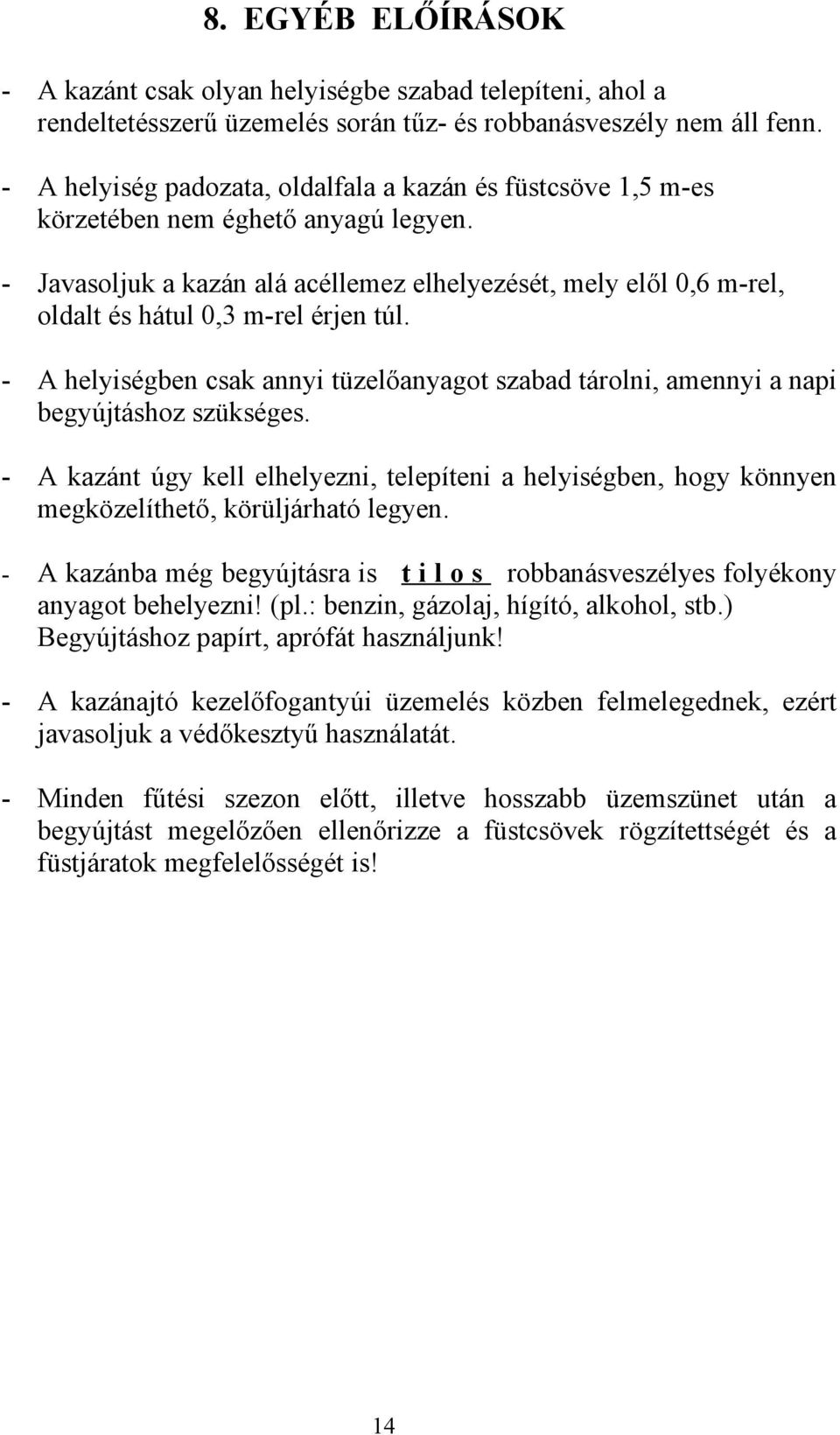 - Javasoljuk a kazán alá acéllemez elhelyezését, mely elől 0,6 m-rel, oldalt és hátul 0,3 m-rel érjen túl.