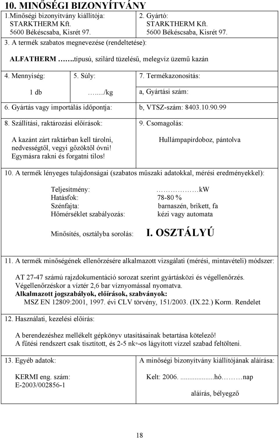 Gyártás vagy importálás időpontja: b, VTSZ-szám: 8403.10.90.99 8. Szállítási, raktározási előírások: A kazánt zárt raktárban kell tárolni, nedvességtől, vegyi gőzöktől óvni!