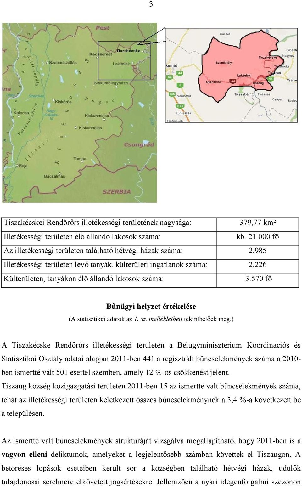 ) A Tiszakécske Rendőrőrs illetékességi területén a Belügyminisztérium Koordinációs és Statisztikai Osztály adatai alapján 2011-ben 441 a regisztrált bűncselekmények száma a 2010- ben ismertté vált