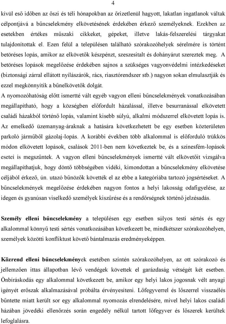 Ezen felül a településen található szórakozóhelyek sérelmére is történt betöréses lopás, amikor az elkövetők készpénzt, szeszesitalt és dohányárut szereztek meg.