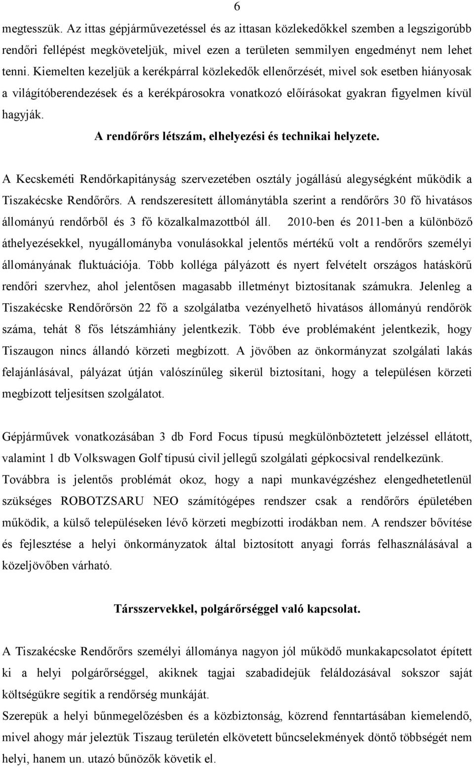 A rendőrőrs létszám, elhelyezési és technikai helyzete. A Kecskeméti Rendőrkapitányság szervezetében osztály jogállású alegységként működik a Tiszakécske Rendőrőrs.