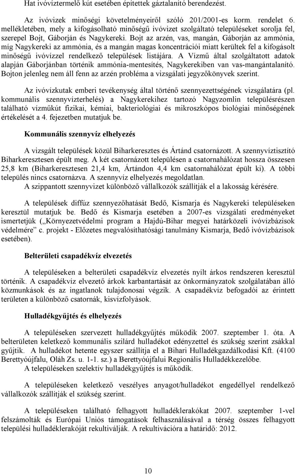 Bojt az arzén, vas, mangán, Gáborján az ammónia, míg Nagykereki az ammónia, és a mangán magas koncentrációi miatt kerültek fel a kifogásolt minőségű ivóvízzel rendelkező települések listájára.