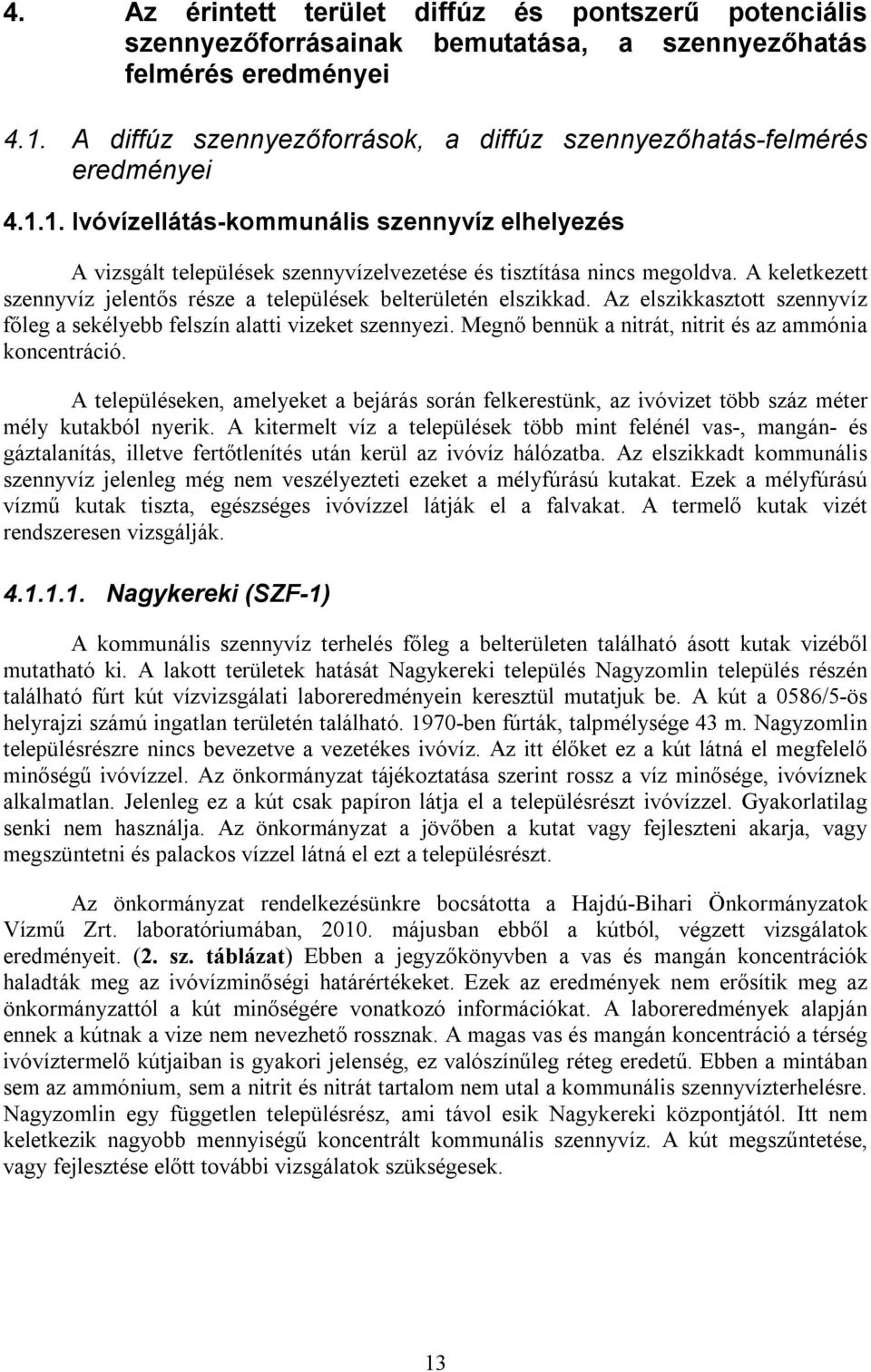 A keletkezett szennyvíz jelentős része a települések belterületén elszikkad. Az elszikkasztott szennyvíz főleg a sekélyebb felszín alatti vizeket szennyezi.