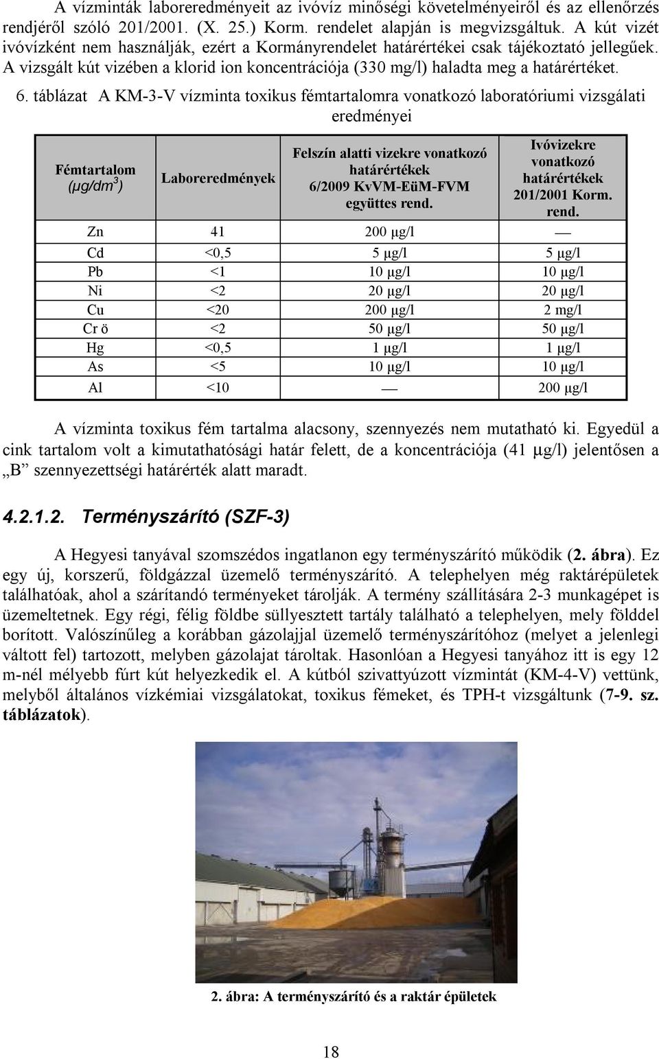 táblázat A KM-3-V vízminta toxikus fémtartalomra vonatkozó laboratóriumi vizsgálati eredményei Fémtartalom (µg/dm 3 ) Laboreredmények Felszín alatti vizekre vonatkozó határértékek 6/2009 KvVM-EüM-FVM