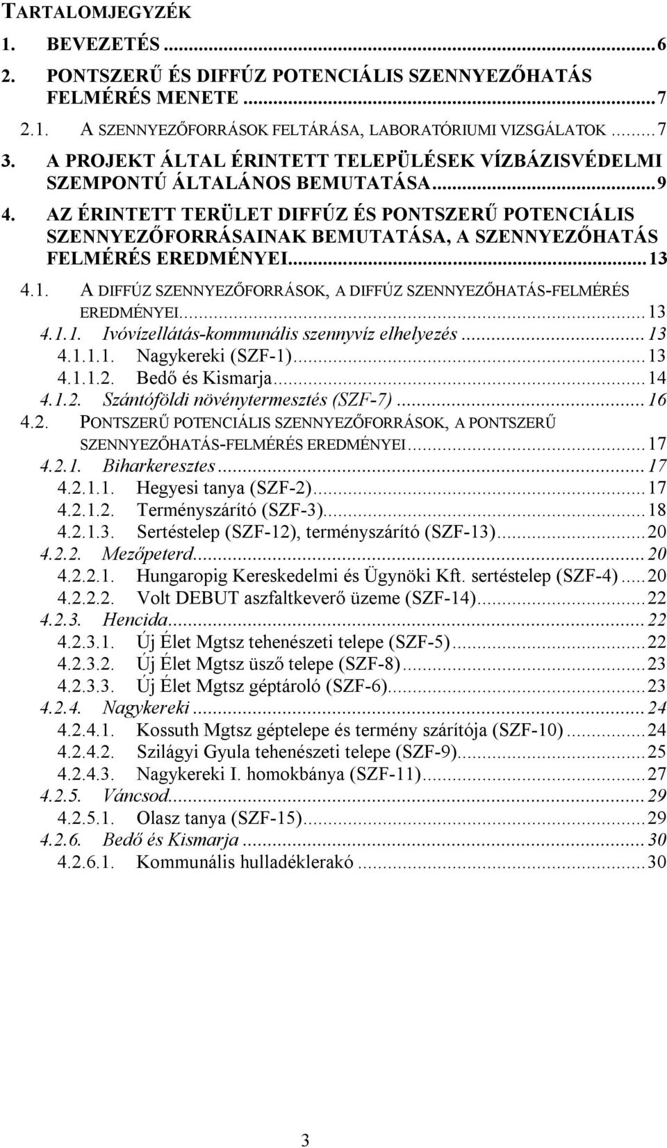 AZ ÉRINTETT TERÜLET DIFFÚZ ÉS PONTSZERŰ POTENCIÁLIS SZENNYEZŐFORRÁSAINAK BEMUTATÁSA, A SZENNYEZŐHATÁS FELMÉRÉS EREDMÉNYEI...13 4.1. A DIFFÚZ SZENNYEZŐFORRÁSOK, A DIFFÚZ SZENNYEZŐHATÁS-FELMÉRÉS EREDMÉNYEI.