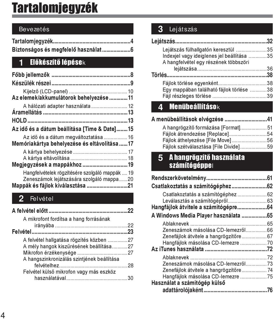 .. 6 Memóriakártya behelyezése és eltávolítása...7 A kártya behelyezése... 7 A kártya eltávolítása... 8 Megjegyzések a mappákhoz...9 Hangfelvételek rögzítésére szolgáló mappák.