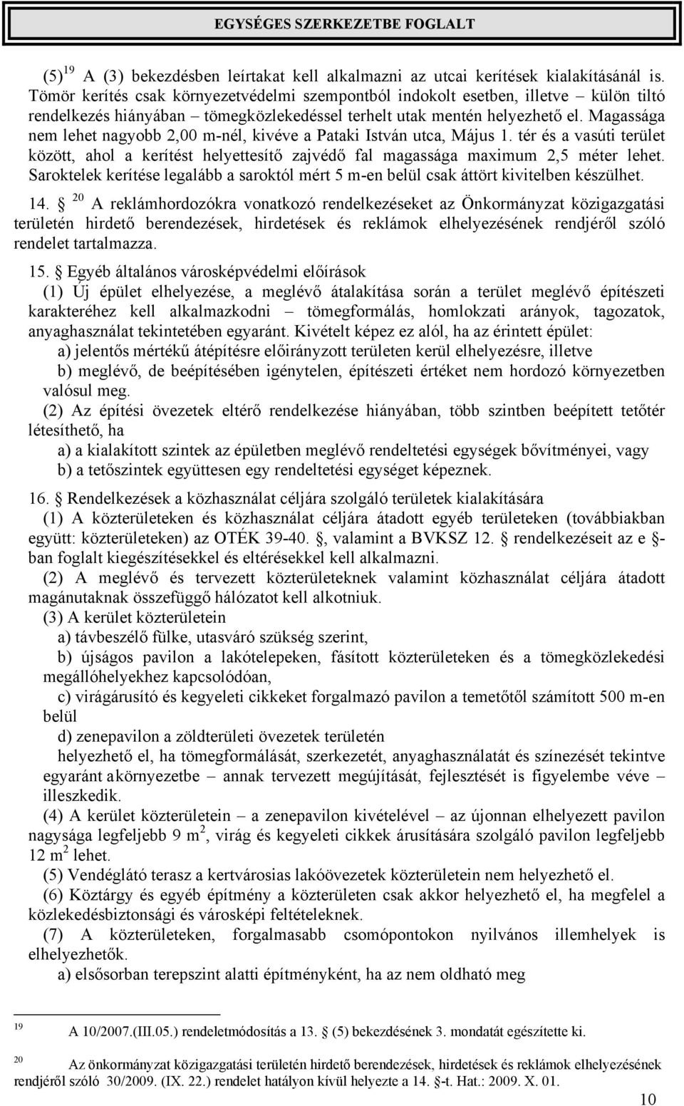 Magassága nem lehet nagyobb 2,00 m-nél, kivéve a Pataki István utca, Május 1. tér és a vasúti terület között, ahol a kerítést helyettesítő zajvédő fal magassága maximum 2,5 méter lehet.