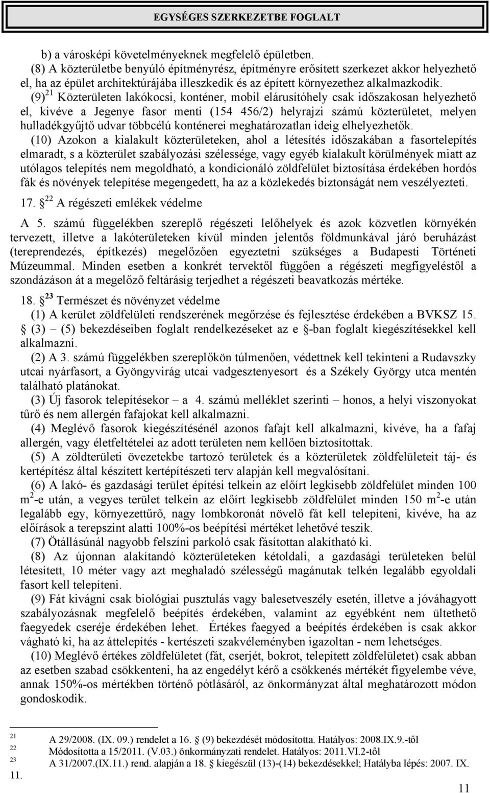 (9) 21 Közterületen lakókocsi, konténer, mobil elárusítóhely csak időszakosan helyezhető el, kivéve a Jegenye fasor menti (154 456/2) helyrajzi számú közterületet, melyen hulladékgyűjtő udvar