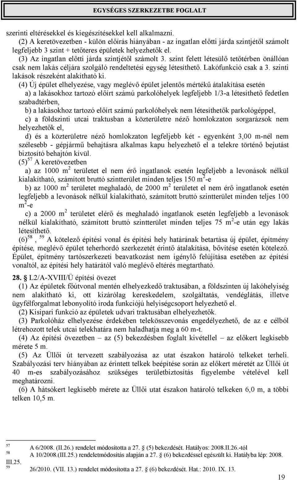 szint felett létesülő tetőtérben önállóan csak nem lakás céljára szolgáló rendeltetési egység létesíthető. Lakófunkció csak a 3. szinti lakások részeként alakítható ki.