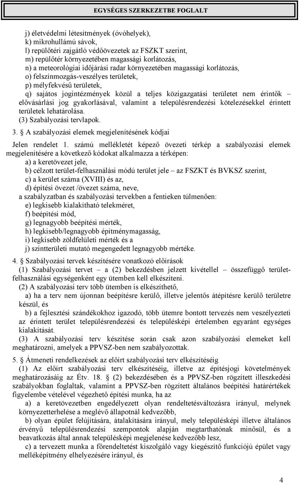 gyakorlásával, valamint a településrendezési kötelezésekkel érintett területek lehatárolása. (3) Szabályozási tervlapok. 3. A szabályozási elemek megjelenítésének kódjai Jelen rendelet 1.