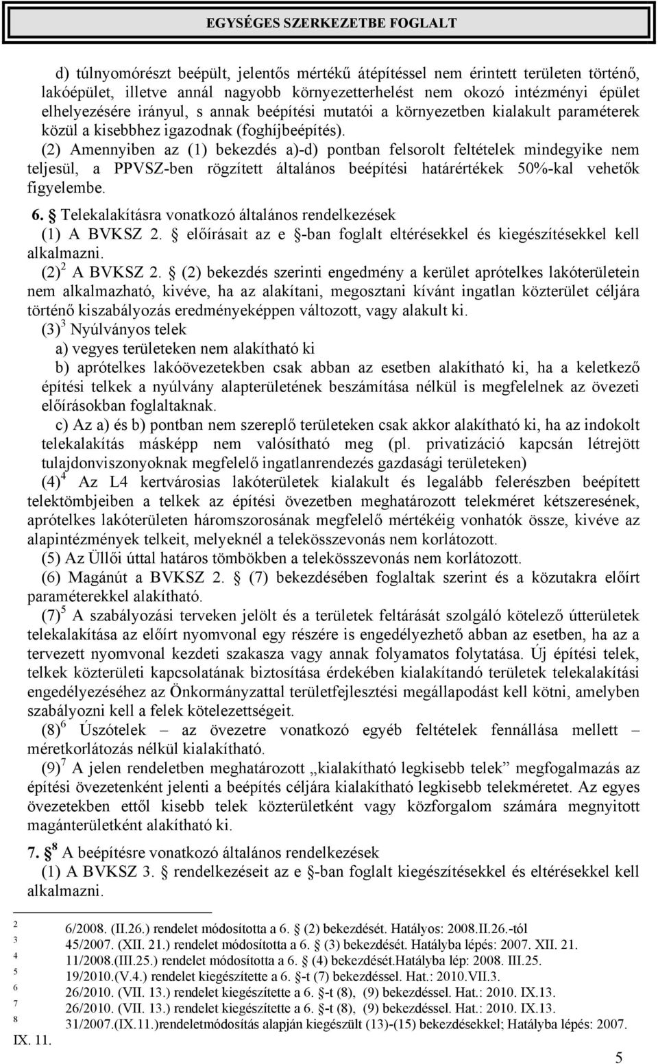 (2) Amennyiben az (1) bekezdés a)-d) pontban felsorolt feltételek mindegyike nem teljesül, a PPVSZ-ben rögzített általános beépítési határértékek 50%-kal vehetők figyelembe. 6.