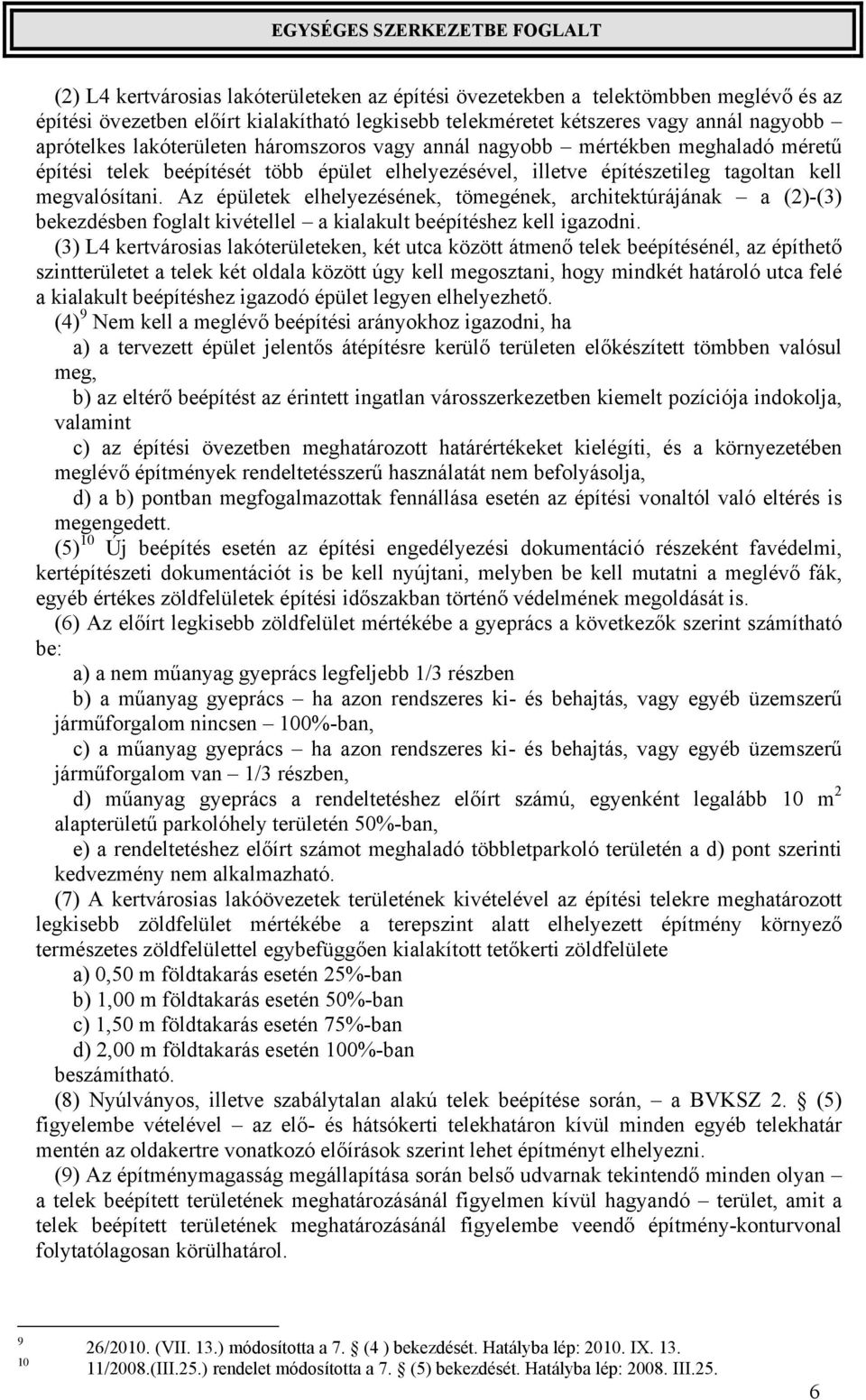 Az épületek elhelyezésének, tömegének, architektúrájának a (2)-(3) bekezdésben foglalt kivétellel a kialakult beépítéshez kell igazodni.