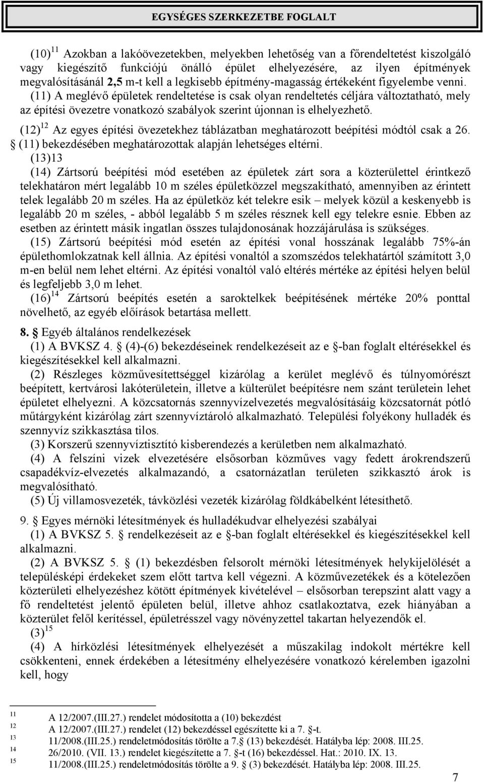 (11) A meglévő épületek rendeltetése is csak olyan rendeltetés céljára változtatható, mely az építési övezetre vonatkozó szabályok szerint újonnan is elhelyezhető.