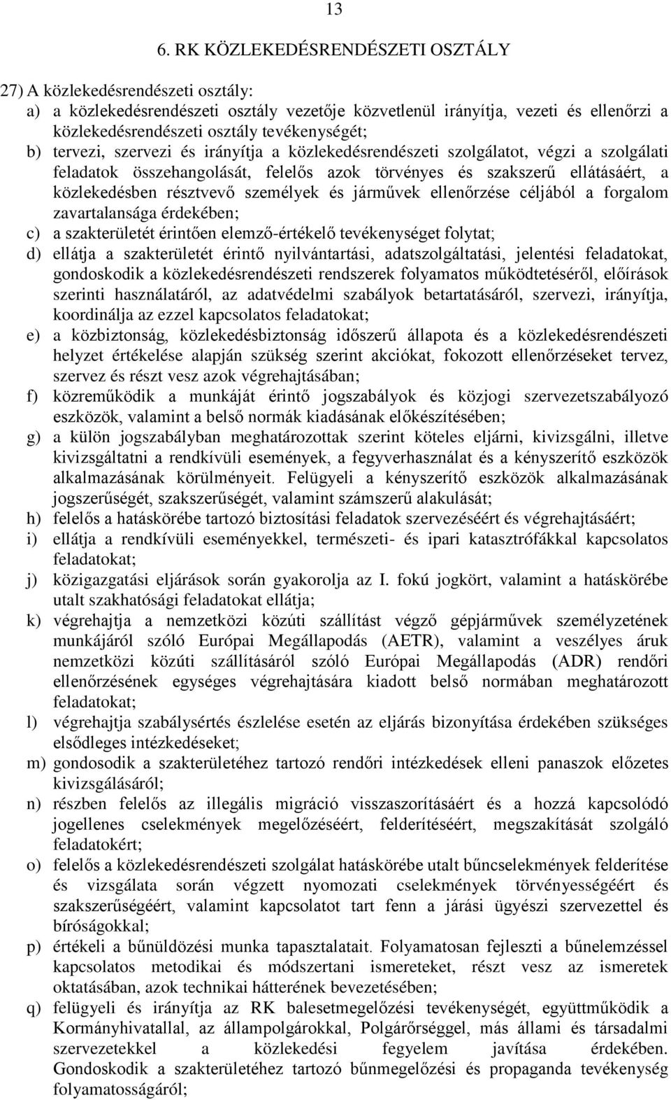 résztvevő személyek és járművek ellenőrzése céljából a forgalom zavartalansága érdekében; c) a szakterületét érintően elemző-értékelő tevékenységet folytat; d) ellátja a szakterületét érintő