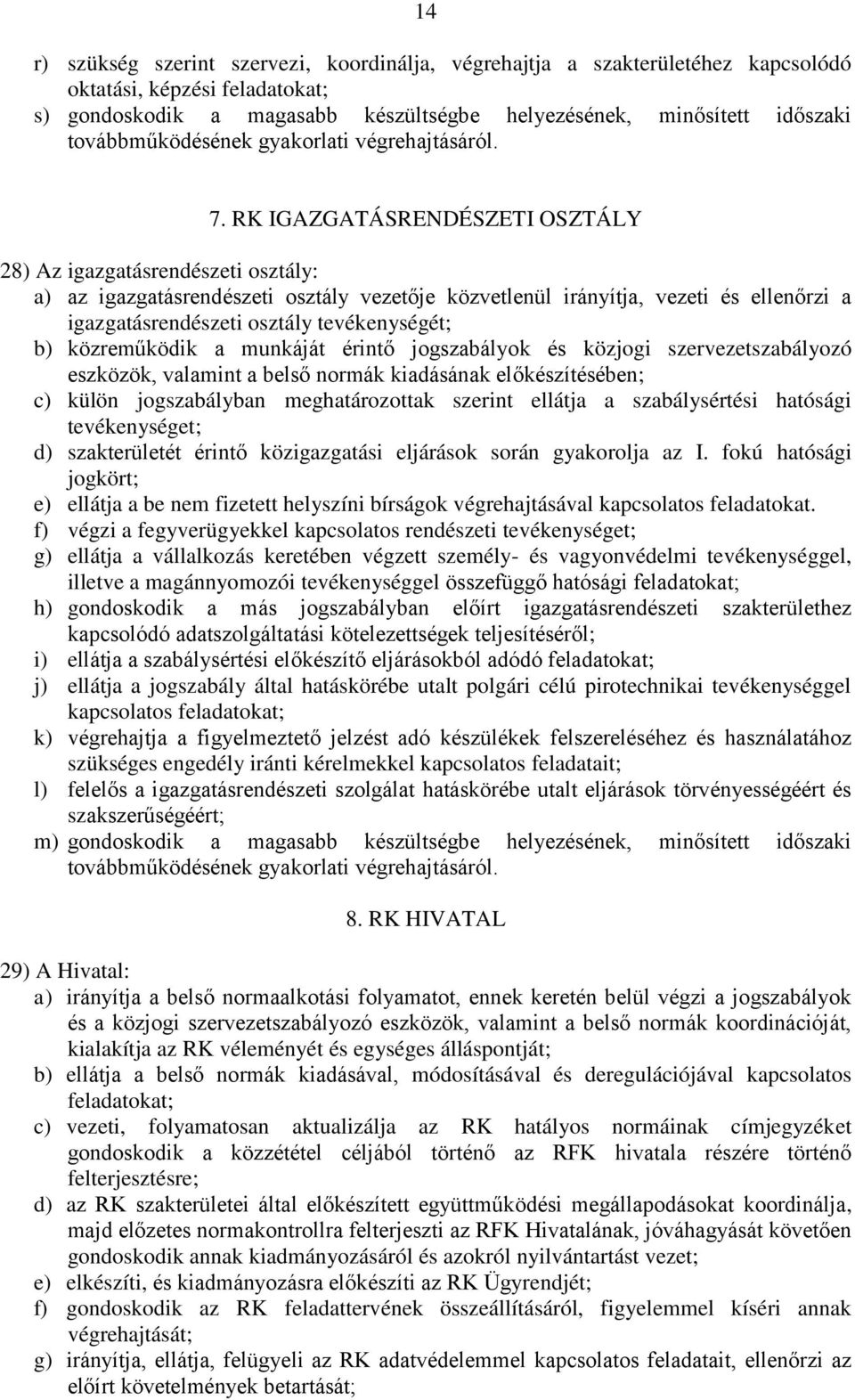 RK IGAZGATÁSRENDÉSZETI OSZTÁLY 28) Az igazgatásrendészeti osztály: a) az igazgatásrendészeti osztály vezetője közvetlenül irányítja, vezeti és ellenőrzi a igazgatásrendészeti osztály tevékenységét;