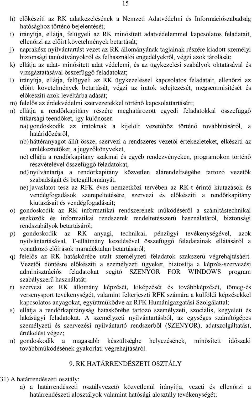 engedélyekről, végzi azok tárolását; k) ellátja az adat- minősített adat védelemi, és az ügykezelési szabályok oktatásával és vizsgáztatásával összefüggő feladatokat; l) irányítja, ellátja, felügyeli