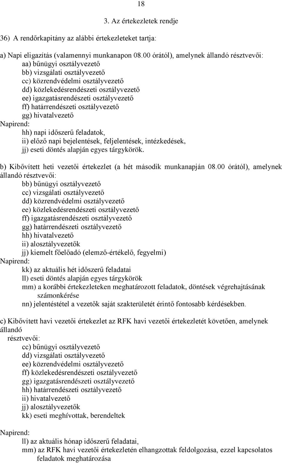 osztályvezető ff) határrendészeti osztályvezető gg) hivatalvezető Napirend: hh) napi időszerű feladatok, ii) előző napi bejelentések, feljelentések, intézkedések, jj) eseti döntés alapján egyes