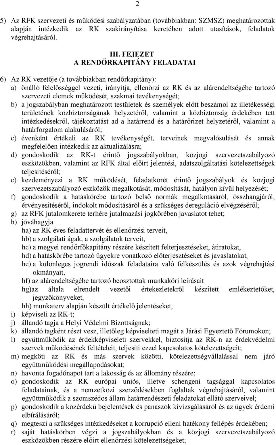 működését, szakmai tevékenységét; b) a jogszabályban meghatározott testületek és személyek előtt beszámol az illetékességi területének közbiztonságának helyzetéről, valamint a közbiztonság érdekében