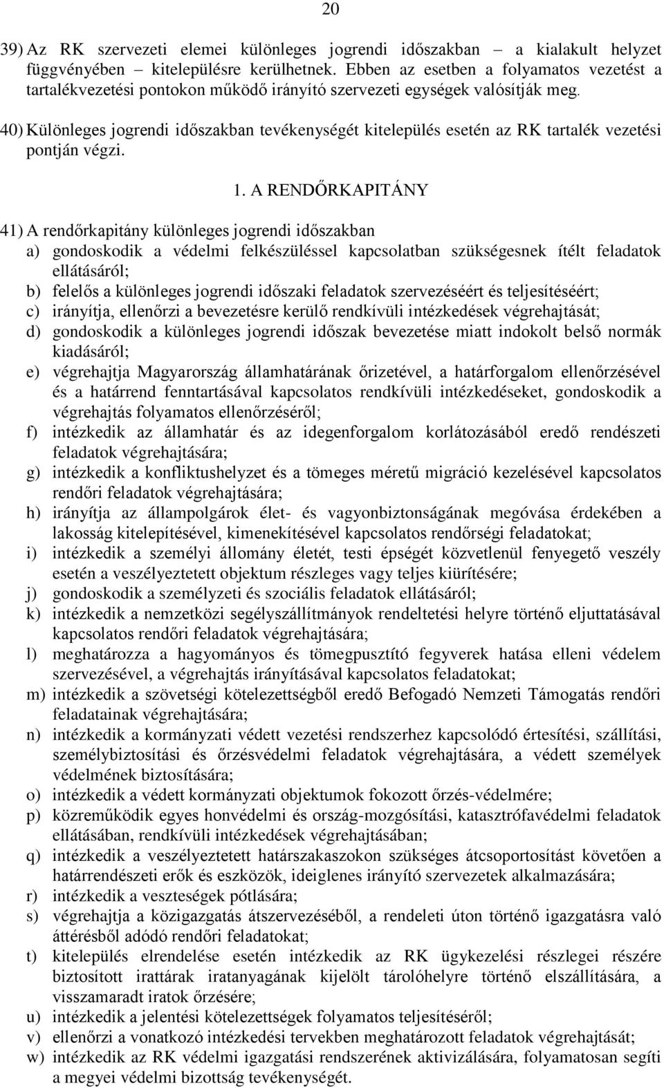 40) Különleges jogrendi időszakban tevékenységét kitelepülés esetén az RK tartalék vezetési pontján végzi. 1.