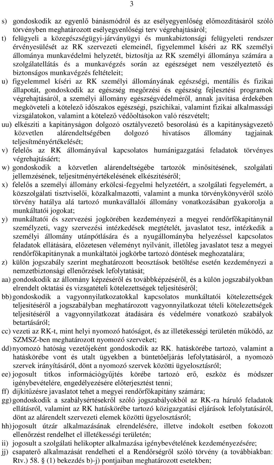 szolgálatellátás és a munkavégzés során az egészséget nem veszélyeztető és biztonságos munkavégzés feltételeit; u) figyelemmel kíséri az RK személyi állományának egészségi, mentális és fizikai