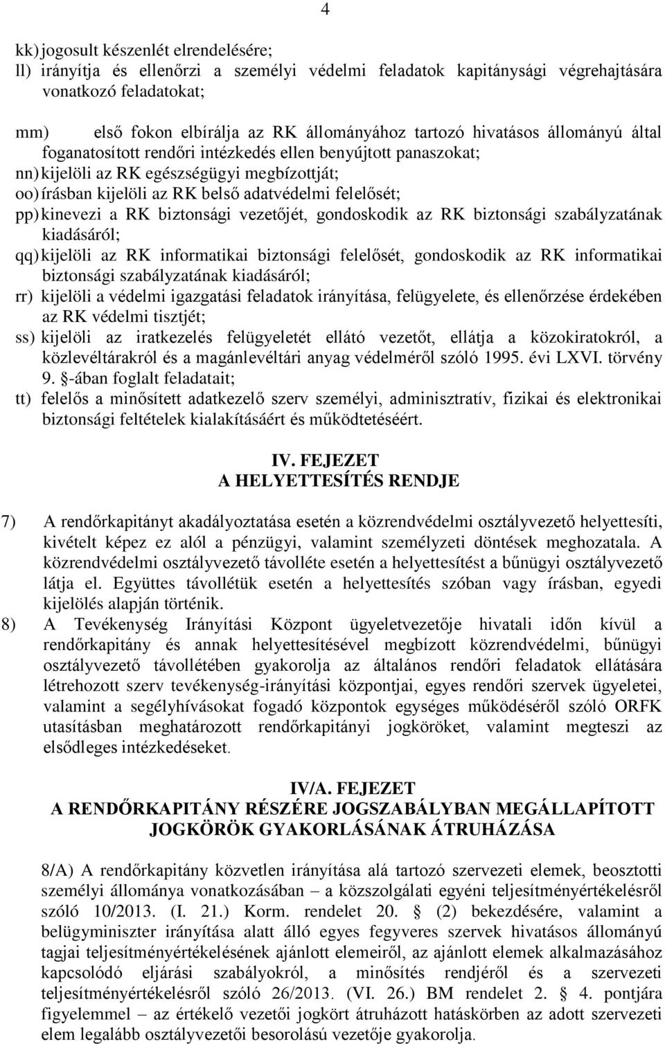 kinevezi a RK biztonsági vezetőjét, gondoskodik az RK biztonsági szabályzatának kiadásáról; qq) kijelöli az RK informatikai biztonsági felelősét, gondoskodik az RK informatikai biztonsági