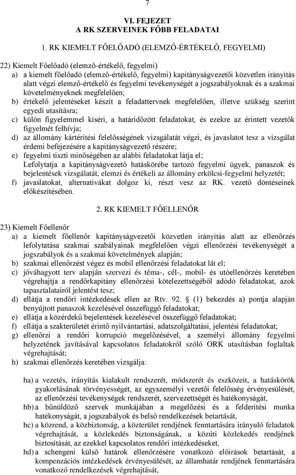 elemző-értékelő és fegyelmi tevékenységét a jogszabályoknak és a szakmai követelményeknek megfelelően; b) értékelő jelentéseket készít a feladattervnek megfelelően, illetve szükség szerint egyedi