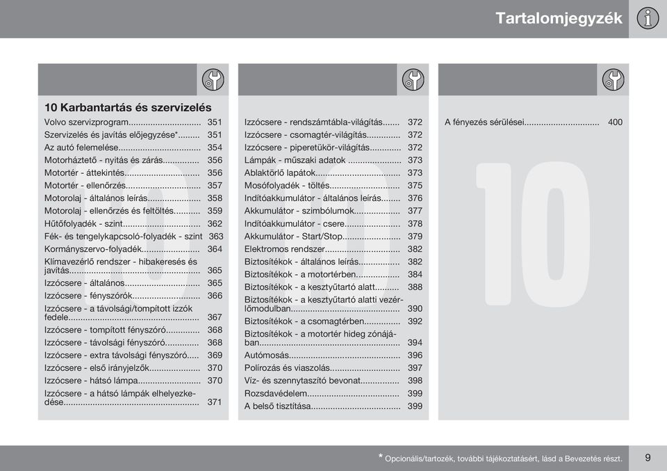 .. 362 Fék- és tengelykapcsoló-folyadék - szint 363 Kormányszervo-folyadék... 364 Klímavezérlő rendszer - hibakeresés és javítás... 365 Izzócsere - általános... 365 Izzócsere - fényszórók.