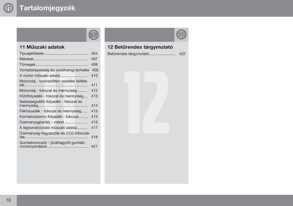 .. 412 Hűtőfolyadék - fokozat és mennyiség... 413 Sebességváltó-folyadék - fokozat és mennyiség... 414 Fékfolyadék - fokozat és mennyiség.