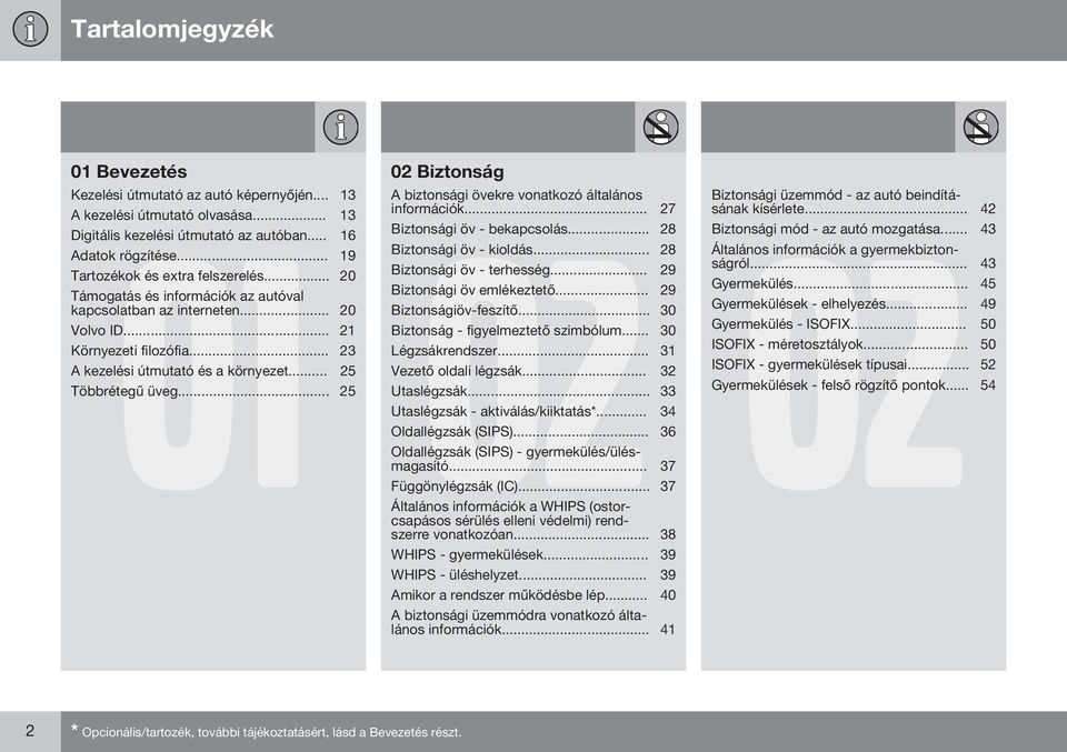 .. 20 Biztonsági öv - terhesség... 29 Támogatás és információk az autóval Biztonsági öv emlékeztető... 29 kapcsolatban az interneten... 20 Biztonságiöv-feszítő... 30 Volvo ID.