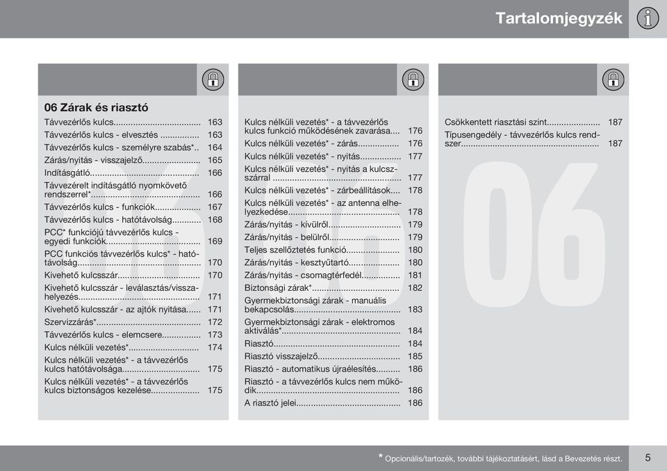 .. 169 PCC funkciós távvezérlős kulcs* - hatótávolság... 170 Kivehető kulcsszár... 170 Kivehető kulcsszár - leválasztás/visszahelyezés... 171 Kivehető kulcsszár - az ajtók nyitása... 171 Szervizzárás*.