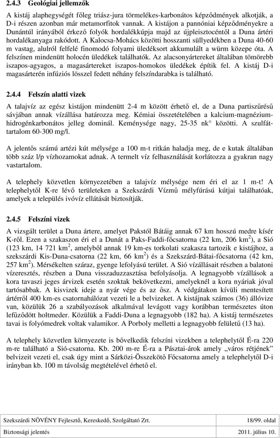 A Kalocsa-Mohács közötti hosszanti süllyedékben a Duna 40-60 m vastag, alulról felfelé finomodó folyami üledéksort akkumulált a würm közepe óta. A felszínen mindenütt holocén üledékek találhatók.