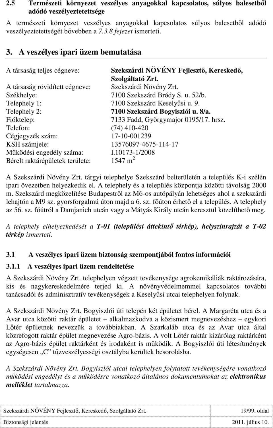 A társaság rövidített cégneve: Szekszárdi Növény Zrt. Székhelye: 7100 Szekszárd Bródy S. u. 52/b. Telephely 1: 7100 Szekszárd Keselyősi u. 9. Telephely 2: 7100 Szekszárd Bogyiszlói u. 8/a.