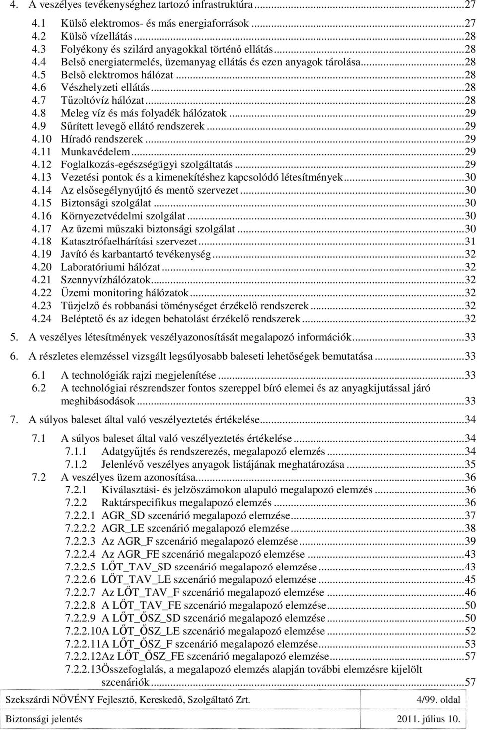 .. 28 4.8 Meleg víz és más folyadék hálózatok... 29 4.9 Sőrített levegı ellátó rendszerek... 29 4.10 Híradó rendszerek... 29 4.11 Munkavédelem... 29 4.12 Foglalkozás-egészségügyi szolgáltatás... 29 4.13 Vezetési pontok és a kimenekítéshez kapcsolódó létesítmények.