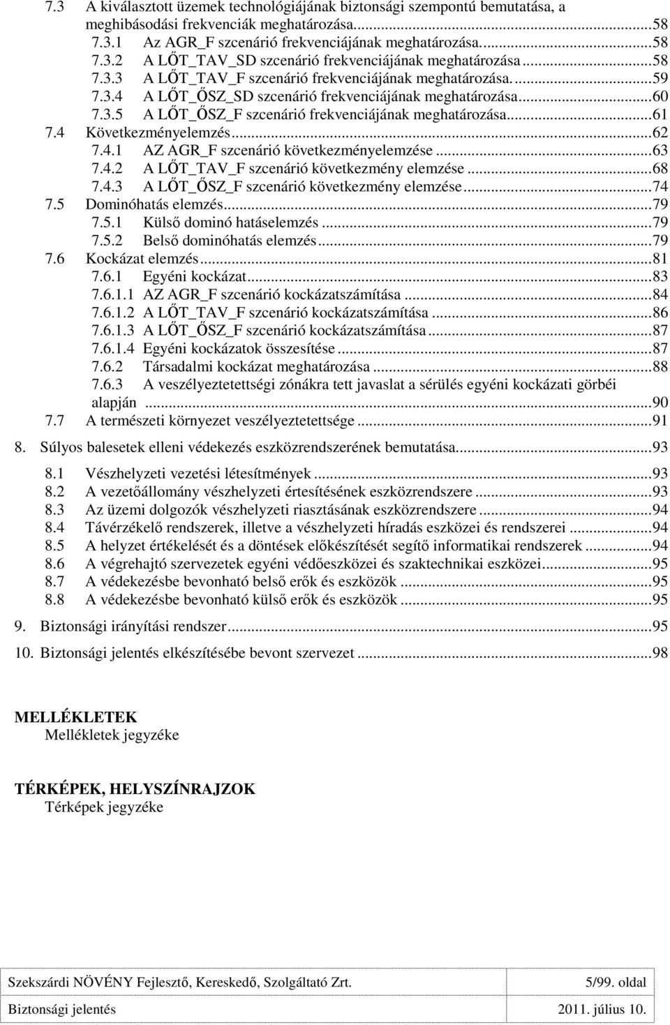 4 Következményelemzés... 62 7.4.1 AZ AGR_F szcenárió következményelemzése... 63 7.4.2 A LİT_TAV_F szcenárió következmény elemzése... 68 7.4.3 A LİT_İSZ_F szcenárió következmény elemzése... 74 7.