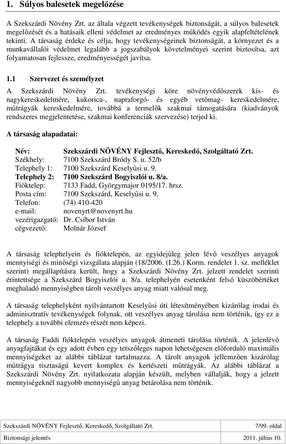 A társaság érdeke és célja, hogy tevékenységeinek biztonságát, a környezet és a munkavállalói védelmet legalább a jogszabályok követelményei szerint biztosítsa, azt folyamatosan fejlessze,