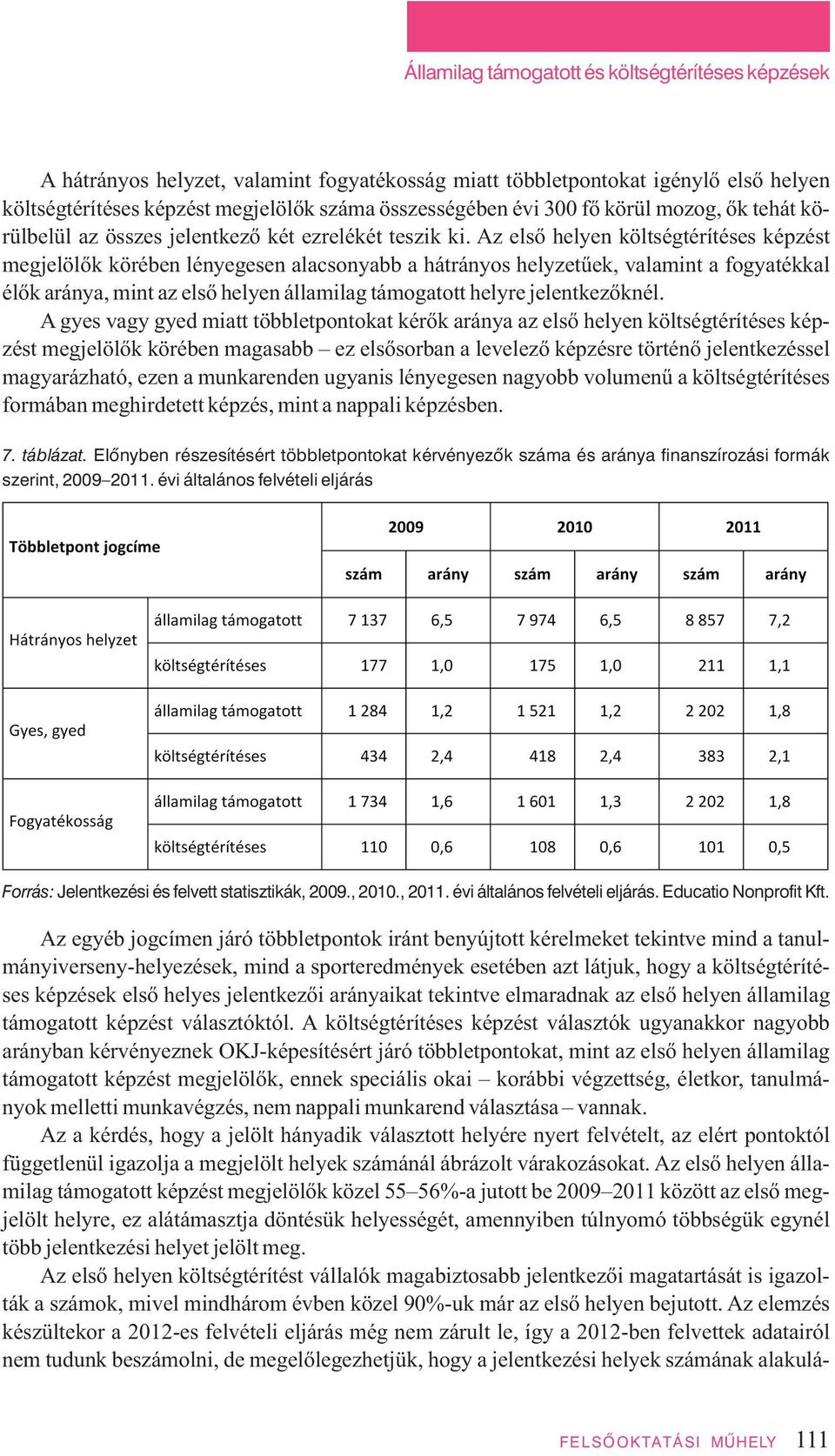 Az első helyen költségtérítéses képzést megjelölők körében lényegesen alacsonyabb a hátrányos helyzetűek, valamint a fogyatékkal élők aránya, mint az első helyen államilag támogatott helyre