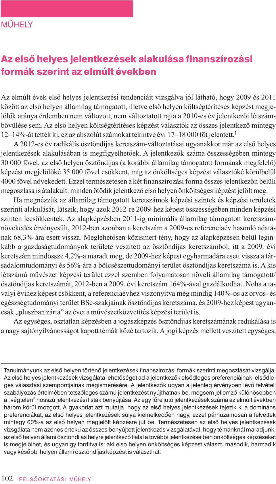 Az első helyen költségtérítéses képzést választók az összes jelentkező mintegy 12 14%-át tet ték ki, ez az ab szo lút szá mo kat te kint ve évi 17 18 000 főt jelentett.