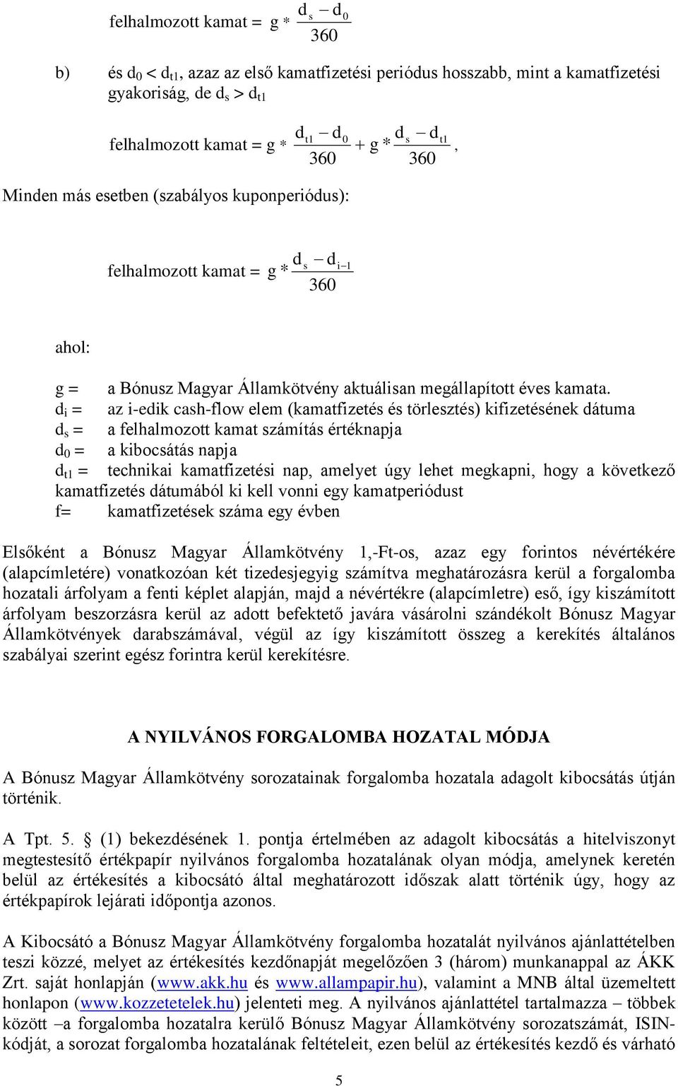 d i = az i-edik cash-flow elem (kamatfizetés és törlesztés) kifizetésének dátuma d s = a felhalmozott kamat számítás értéknapja d 0 = a kibocsátás napja d t1 = technikai kamatfizetési nap, amelyet