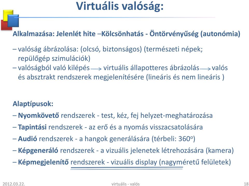 Nyomkövető rendszerek - test, kéz, fej helyzet-meghatározása Tapintási rendszerek - az erő és a nyomás visszacsatolására Audió rendszerek - a hangok