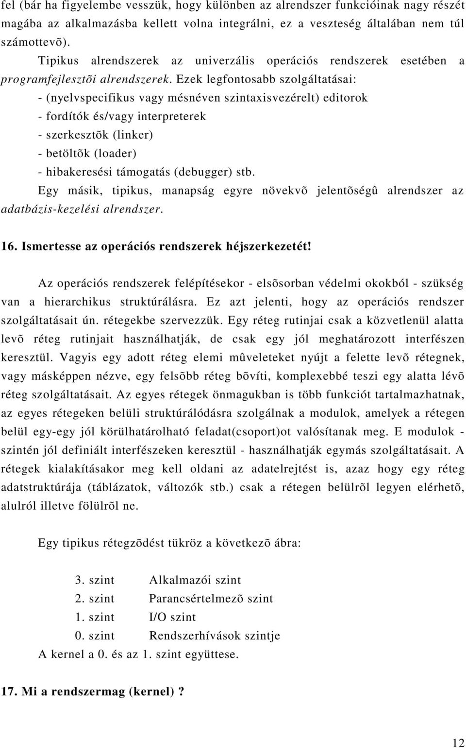 Ezek legfontosabb szolgáltatásai: - (nyelvspecifikus vagy mésnéven szintaxisvezérelt) editorok - fordítók és/vagy interpreterek - szerkesztõk (linker) - betöltõk (loader) - hibakeresési támogatás