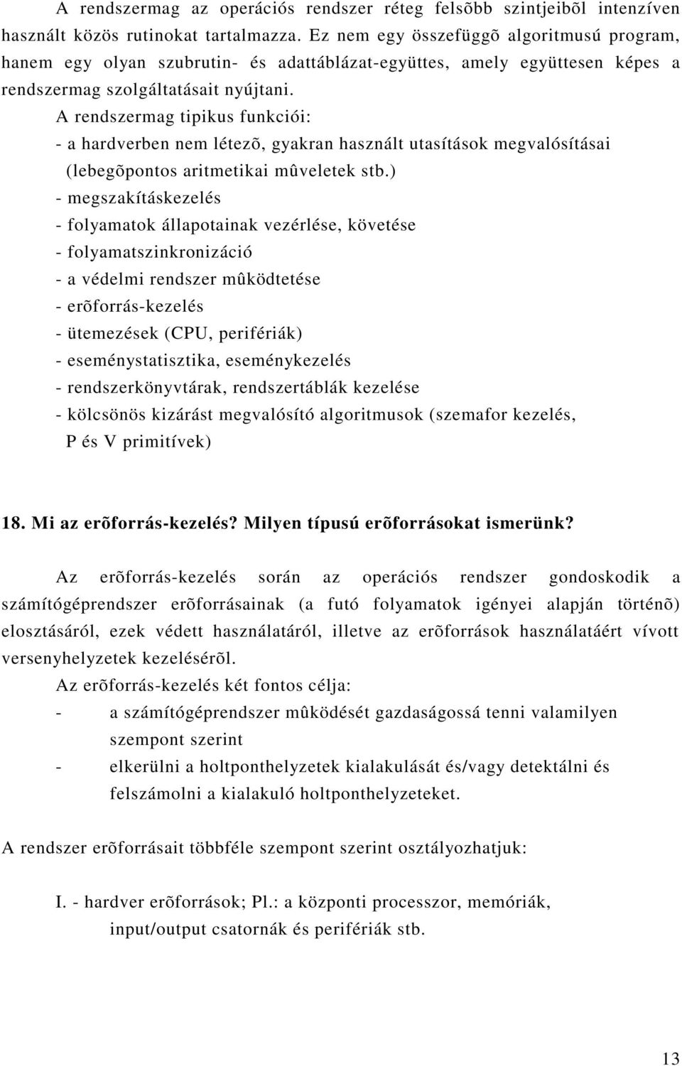 A rendszermag tipikus funkciói: - a hardverben nem létezõ, gyakran használt utasítások megvalósításai (lebegõpontos aritmetikai mûveletek stb.