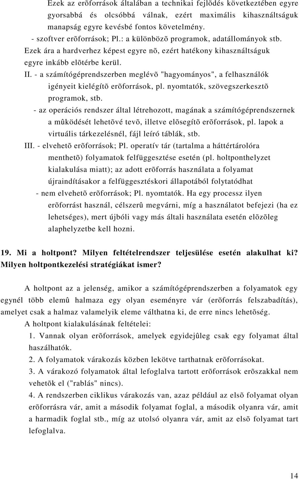 - a számítógéprendszerben meglévõ "hagyományos", a felhasználók igényeit kielégítõ erõforrások, pl. nyomtatók, szövegszerkesztõ programok, stb.