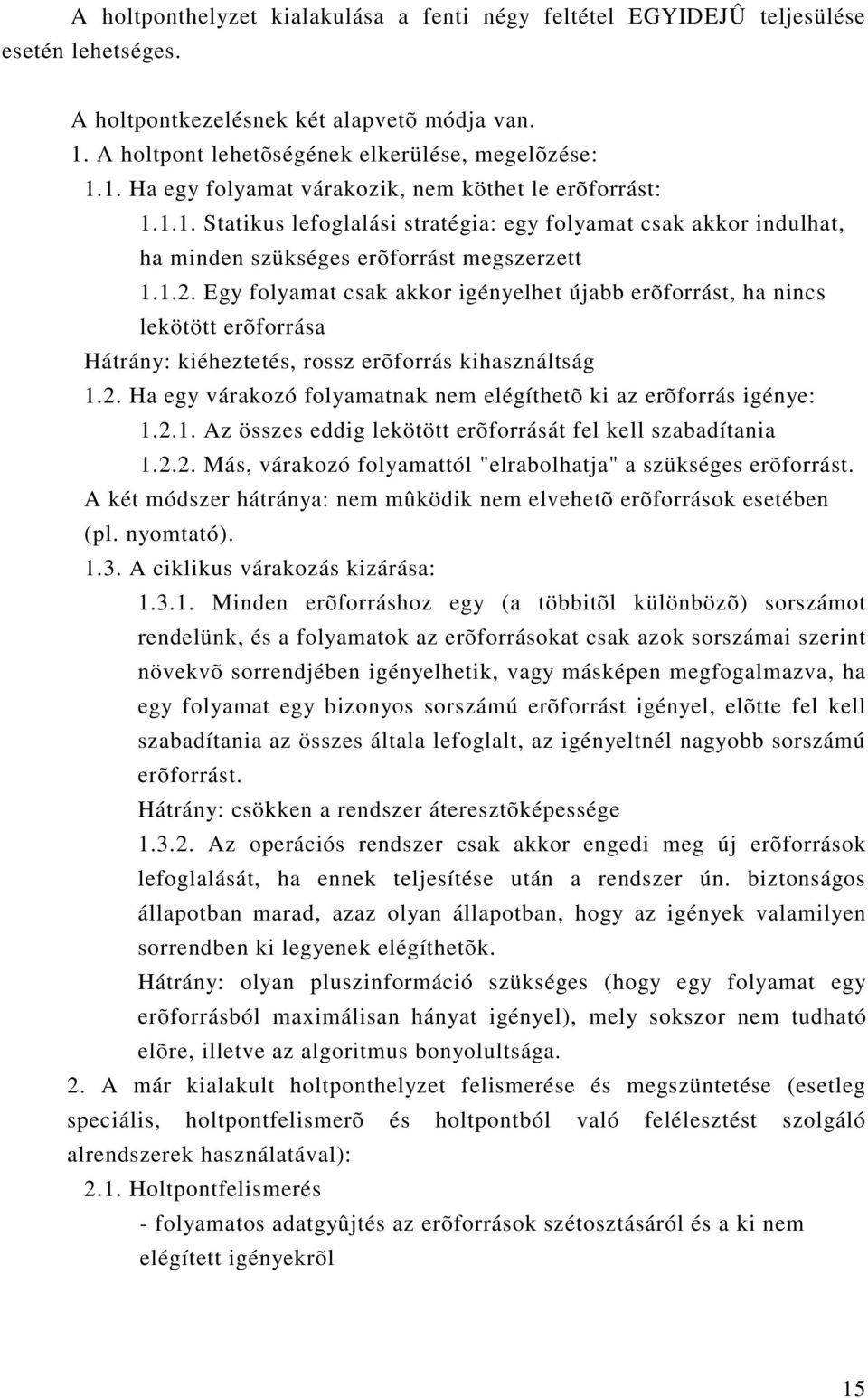 Egy folyamat csak akkor igényelhet újabb erõforrást, ha nincs lekötött erõforrása Hátrány: kiéheztetés, rossz erõforrás kihasználtság 1.2.