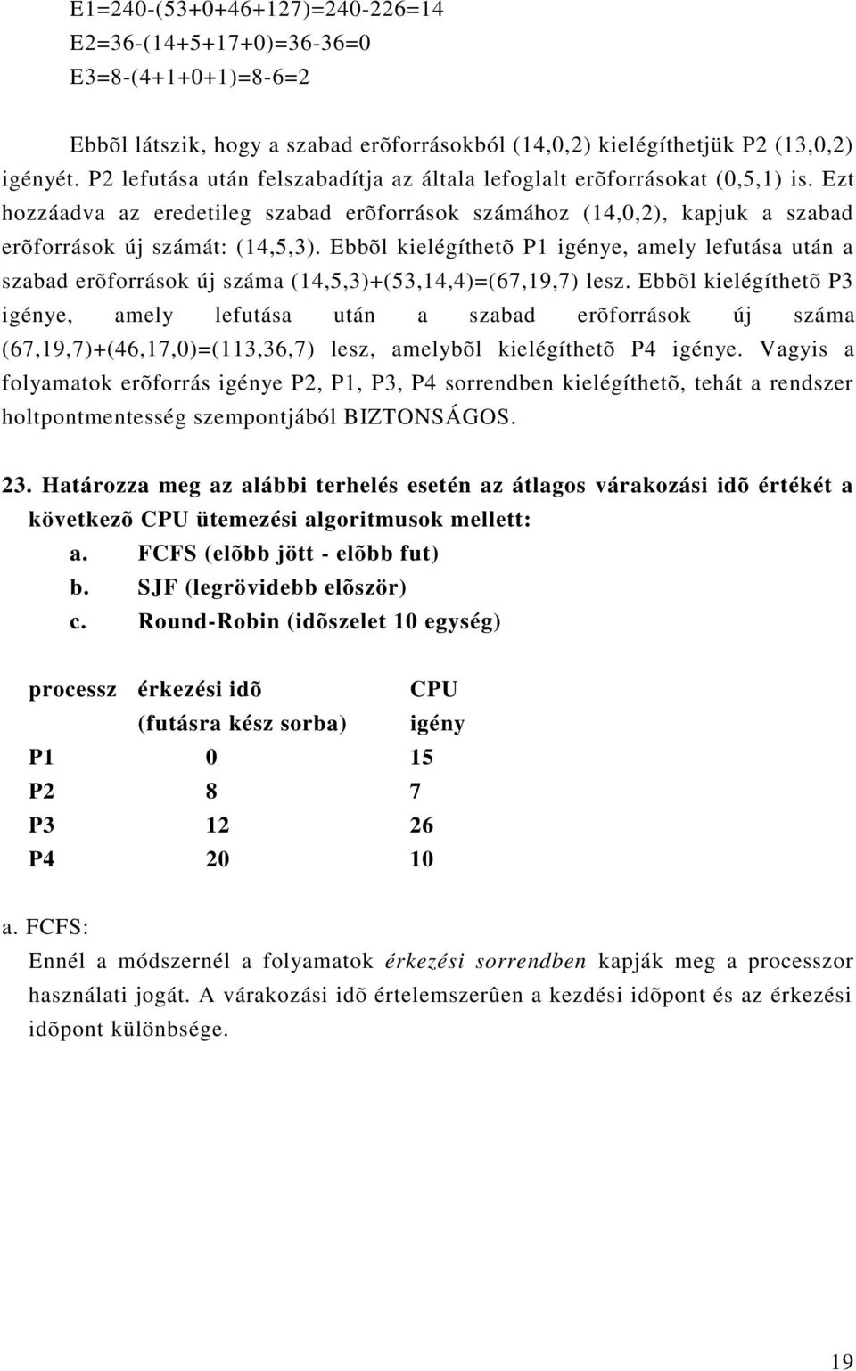 Ebbõl kielégíthetõ P1 igénye, amely lefutása után a szabad erõforrások új száma (14,5,3)+(53,14,4)=(67,19,7) lesz.